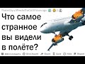 Что самое странное вы видели в полёте?