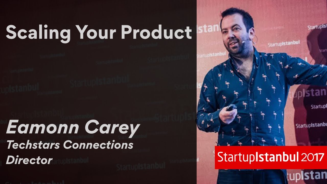 Eamonn Carey - Scaling Your Product - Startup Istanbul 2017