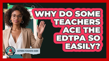 Why Do Some Teachers Ace The EdTPA So Easily? - Aspiring Teacher Guide