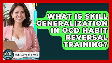 What Is Skill Generalization In OCD Habit Reversal Training? - OCD Support Space