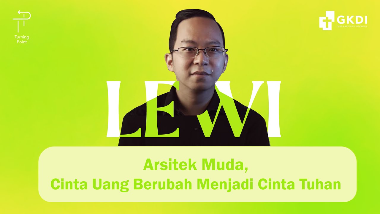 ARSITEK MUDA, (DULU) CINTA UANG, JADI CINTA TUHAN | TURNING POINT LEWI #25 | KESAKSIAN KRISTEN GKDI