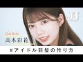 【前髪の作り方】日向坂46 高本彩花のこなれ前髪のセット方法💇‍♀️