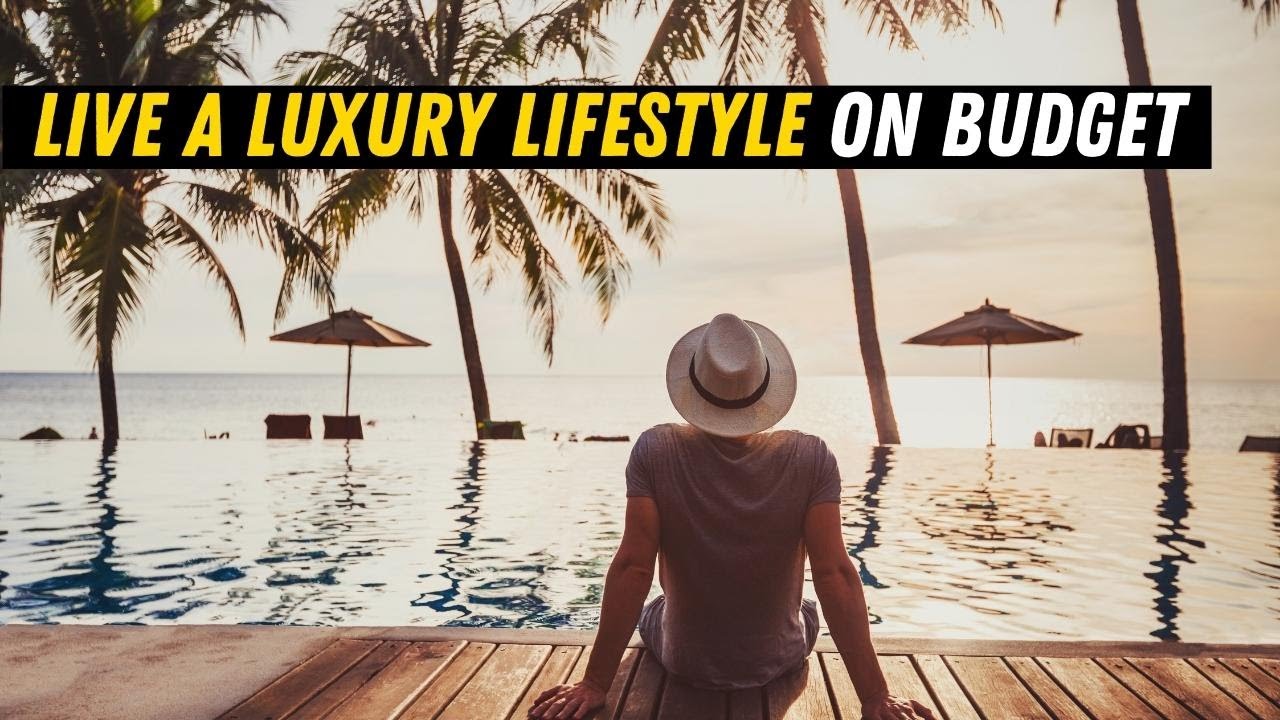 How to Live a Luxurious Life on Budget? You Can Still Enjoy It