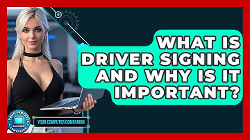 What Is Driver Signing And Why Is It Important? - Your Computer Companion