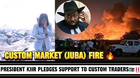 WHY PRESIDENT KIIR MUST PAY FIRE 🔥 VICTIMS (JUBA CUSTOM MARKET TRADERS)⁉️SOUTH SUDAN NEWS🇸🇸‼️