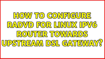 How to configure radvd for linux ipv6 router towards upstream dsl gateway?
