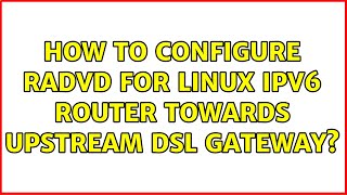 How to configure radvd for linux ipv6 router towards upstream dsl gateway