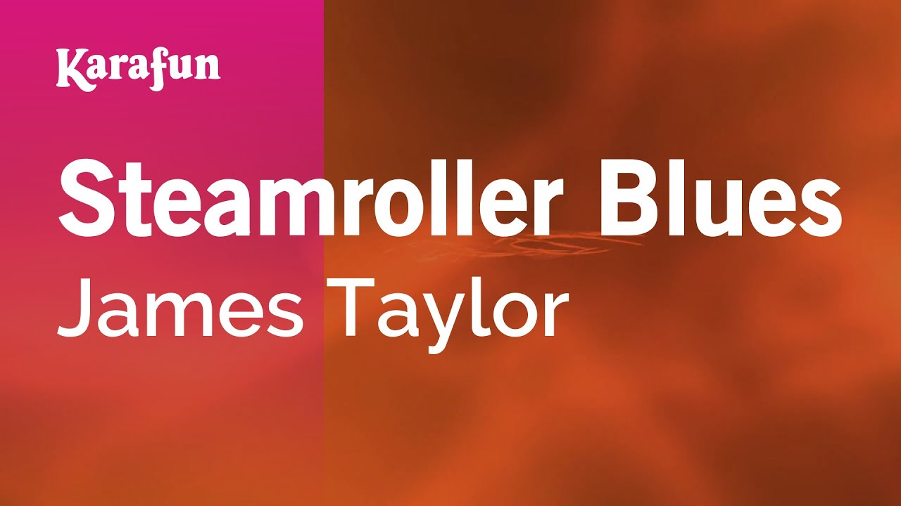Steamroller Blues - James Taylor | Karaoke Version | KaraFun Steamroller Blues - James Taylor | Karaoke Version | KaraFun