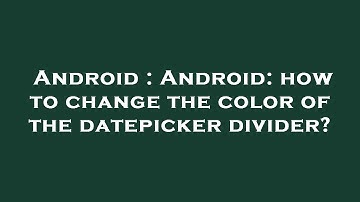 Android : Android: how to change the color of the datepicker divider?