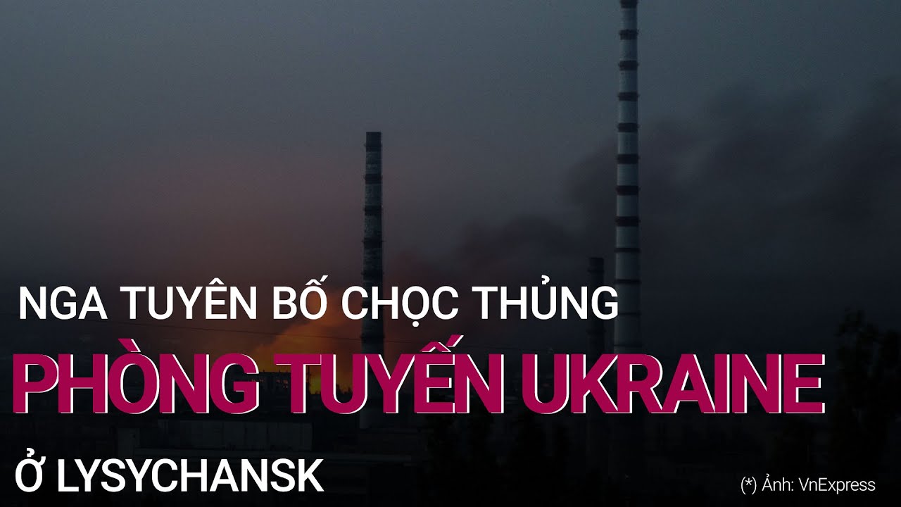 Xung đột Nga – Ukraine: Nga tuyên bố chọc thủng phòng tuyến Ukraine ở Lysychansk | VTC Now