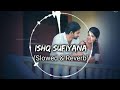 Ishq Sufiyana [Slowed   Reverb] | Bollywood Hindi Lofi Song