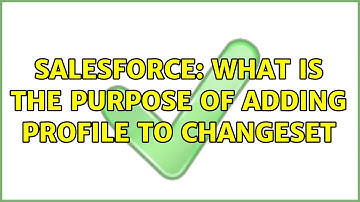 Salesforce: What is the purpose of adding profile to changeset (2 Solutions!!)