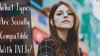 What Types Are Socially Compatible With INTJs (The Ranger)? | INTJ Relationships | CS Joseph