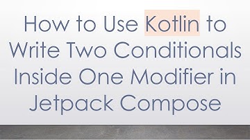 How to Use Kotlin to Write Two Conditionals Inside One Modifier in Jetpack Compose