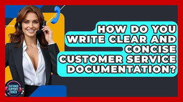 How Do You Write Clear And Concise Customer Service Documentation? - Customer Support Coach