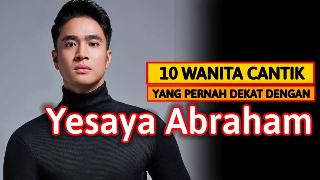 DERETAN WANITA CANTIK YANG PERNAH DIKABARKAN DEKAT DENGAN YESAYA ABRAHAM 