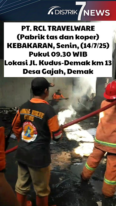 Kebakaran Pabrik Tas & Koper, Pt. RCL Travelware, Gajah - Demak