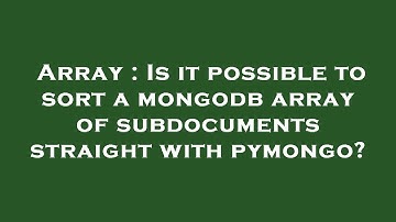 Array : Is it possible to sort a mongodb array of subdocuments straight with pymongo?