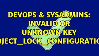 DevOps & SysAdmins: invalid or unknown key object_lock_configuration