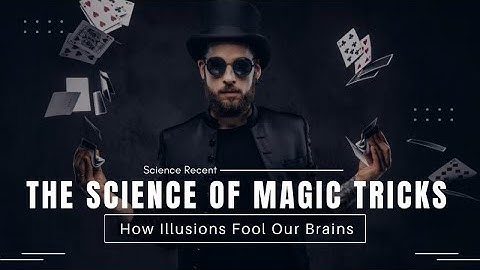 The Science Of Magic Tricks: How Illusions Fool Our Brains