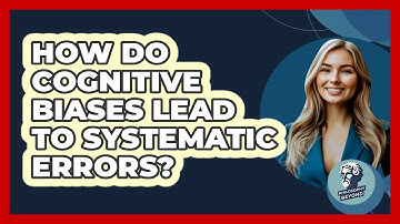 How Do Cognitive Biases Lead To Systematic Errors?
