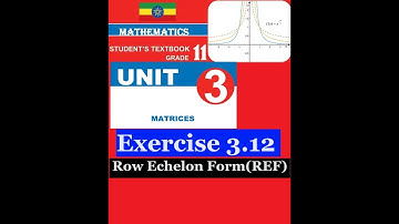 Mathematics Grade 11 Unit 3 Exercise 3.12(Row Echelon Form)​