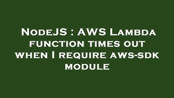 NodeJS : AWS Lambda function times out when I require aws-sdk module