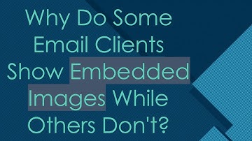 Why Do Some Email Clients Show Embedded Images While Others Don