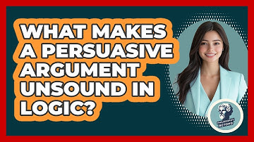 What Makes A Persuasive Argument Unsound In Logic? - Philosophy Beyond