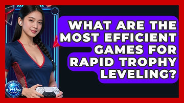 What Are The Most Efficient Games For Rapid Trophy Leveling? - Blue Button Gaming
