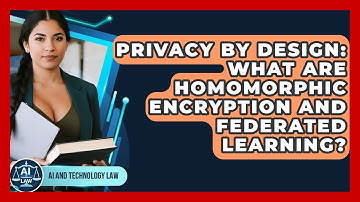 Privacy By Design: What Are Homomorphic Encryption And Federated Learning? - AI and Technology Law