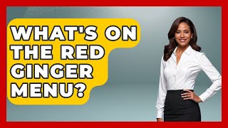 What's On The Red Ginger Menu? - The Rail and Cruise Experts
