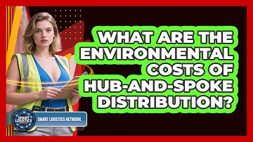 What Are The Environmental Costs Of Hub-and-spoke Distribution? - Smart Logistics Network