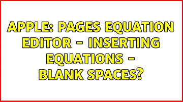 Apple: Pages Equation Editor - Inserting Equations - Blank Spaces?