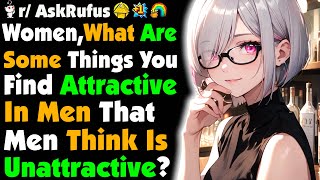 Women, What Are Some Things You Find Attractive In Men, That Men Think Is UNATTRACTIVE?