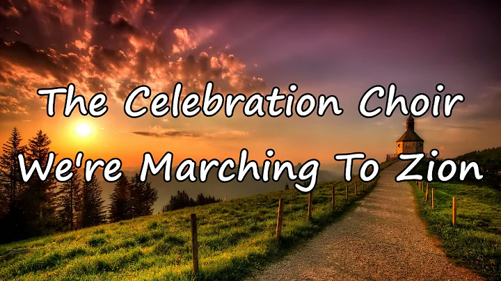 The Celebration Choir - We're Marching To Zion [with lyrics] - DayDayNews