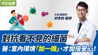 對抗看不見的細菌,醫師建議室內環境中「加一機」,才能加倍安心!|祁孝鈞醫師【早安健康】
