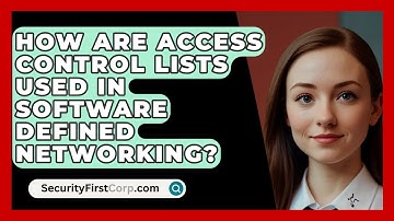 How Are Access Control Lists Used In Software Defined Networking? - SecurityFirstCorp.com