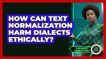 How Can Text Normalization Harm Dialects Ethically? - AI and Machine Learning Explained