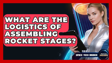 What Are The Logistics Of Assembling Rocket Stages? - Space Tech Insider