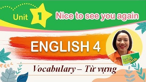 TỪ VỰNG TIẾNG ANH LỚP 4 - Unit 1. Nice to see you again - Thaki English Tiếng Anh tiểu học