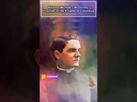 Blessed Michael J McGivney  -  Founder of the Knights of Columbus