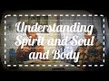 Understanding Spirit and Soul and Body