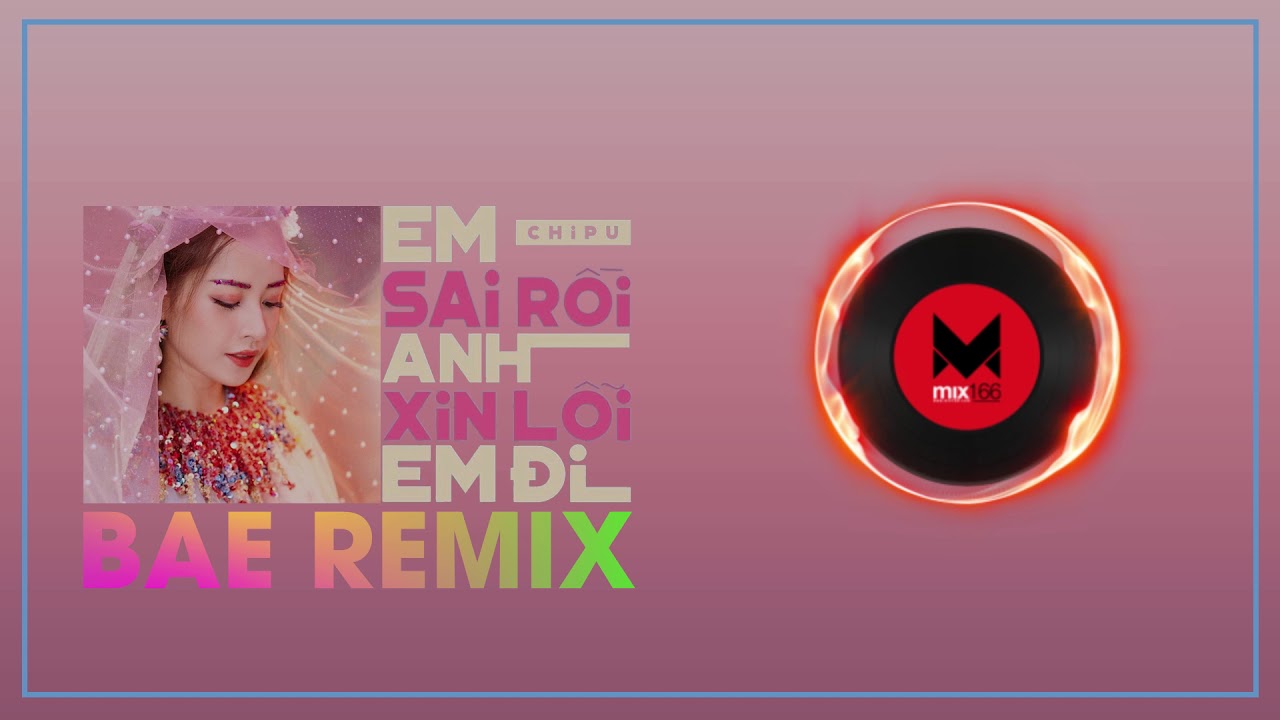 Chi Pu - Em Sai Rồi Anh Xin Lỗi Em Đi (BAE RMX) - YouTube