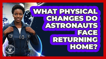 What Physical Changes Do Astronauts Face Returning Home?