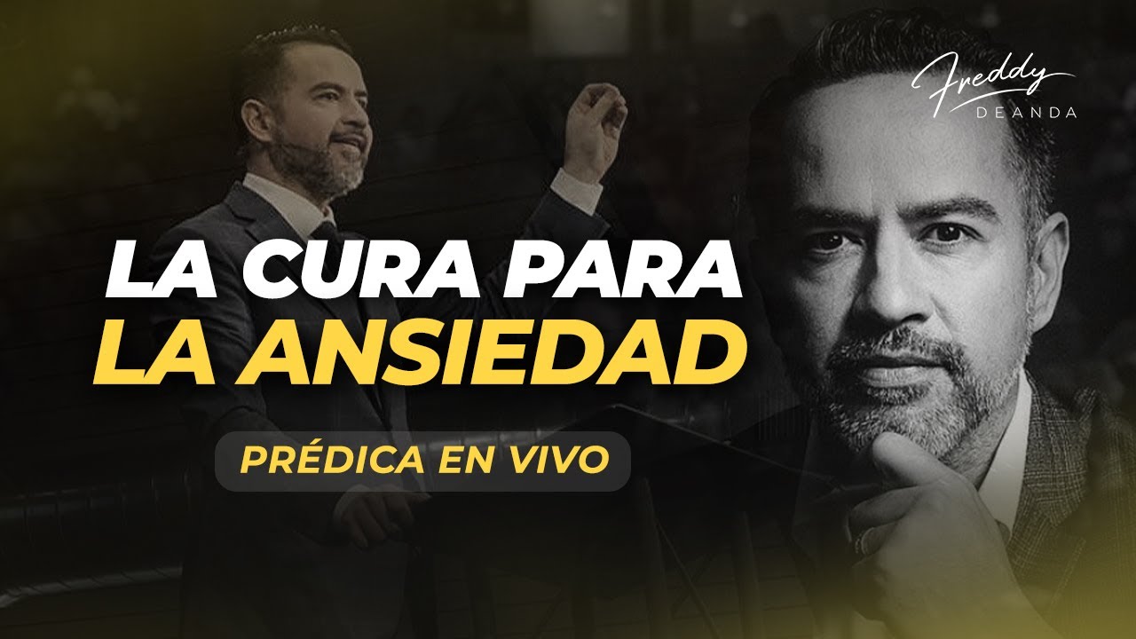 PRÉDICA La cura para la ansiedad  |  Freddy DeAnda