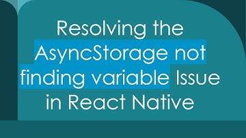 Resolving the AsyncStorage not finding variable Issue in React Native