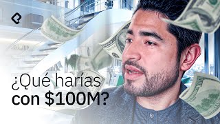 ¿Qué harías con $100,000,000?