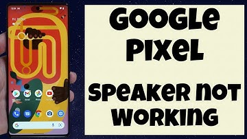Google Pixel Speaker not Working