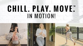 Chill. Play. Move.™ In Motion!